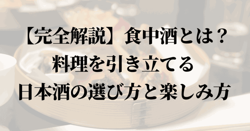 【完全解説】食中酒とは?料理を引き立てる日本酒の選び方と楽しみ方